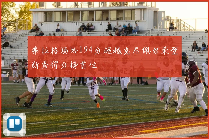 弗拉格场均194分超越克尼佩尔荣登新秀得分榜首位