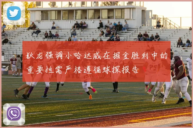 狄龙强调小哈达威在掘金胜利中的重要性需严格遵循球探报告