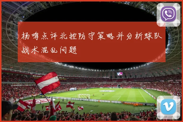 杨鸣点评北控防守策略并分析球队战术混乱问题